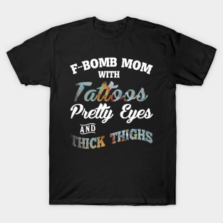 F-Bomb Mom With Tattoos Pretty Eyes And Thick Thighs T-Shirt